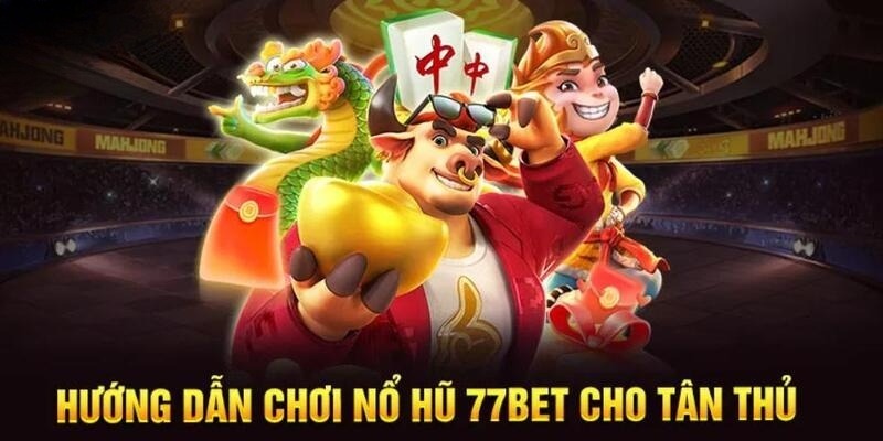 Thao tác đặt cược nổ hũ 77BET cơ bản