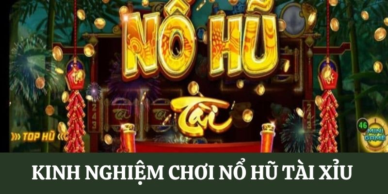 Kinh nghiệm quay hũ Tài Xỉu giúp tối ưu thắng lợi 