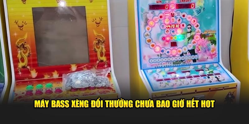 Máy bass xèng đổi thưởng chưa bao giờ hết hot 