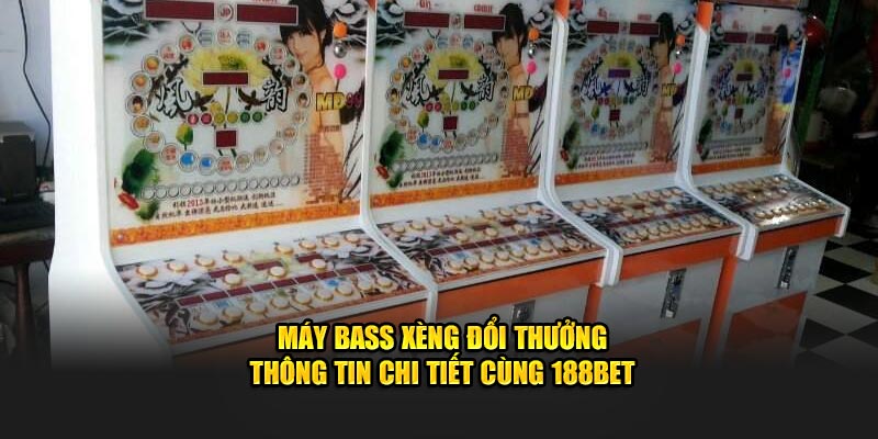 Máy Bass Xèng Đổi Thưởng - Thông Tin Chi Tiết