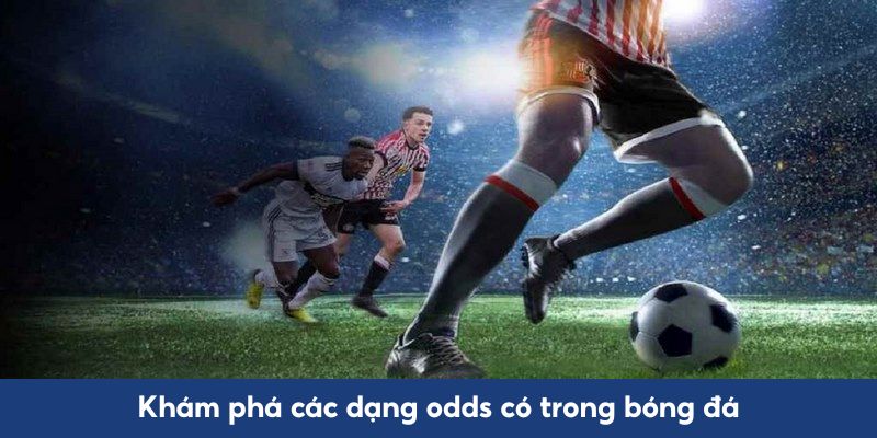 Khám phá các dạng odds có trong bóng đá