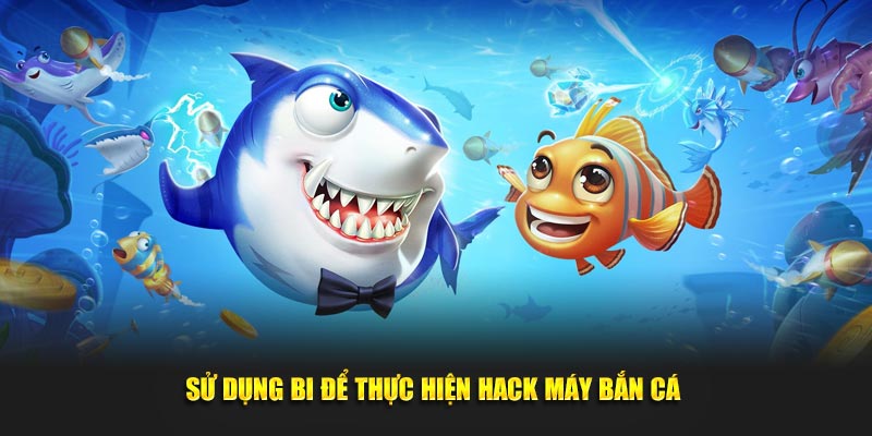 Sử dụng bi để thực hiện hack máy bắn cá 