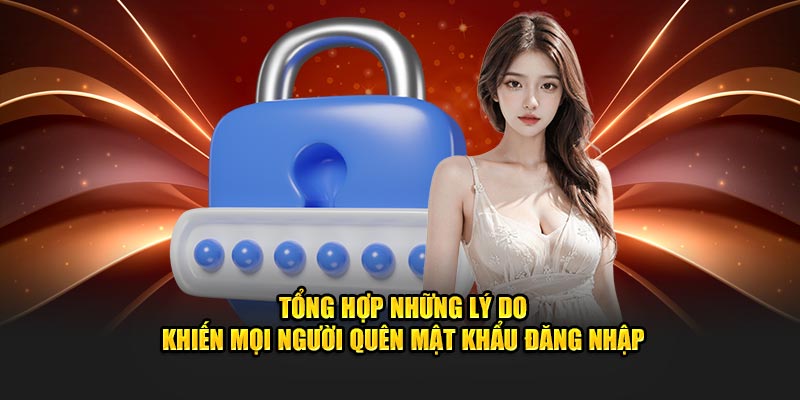 Tổng hợp những lý do khiến mọi người quên mật khẩu đăng nhập