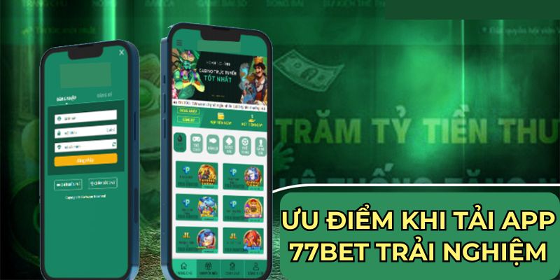 Ưu điểm khi tải app 77bet trải nghiệm