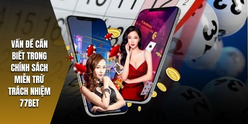 Những vấn đề cần biết trong miễn trừ trách nhiệm 77bet